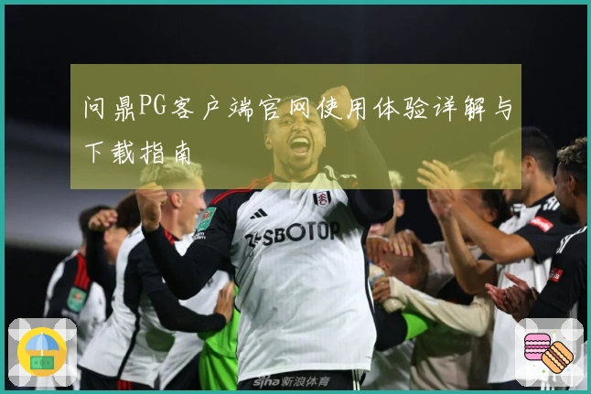 问鼎PG客户端官网使用体验详解与下载指南