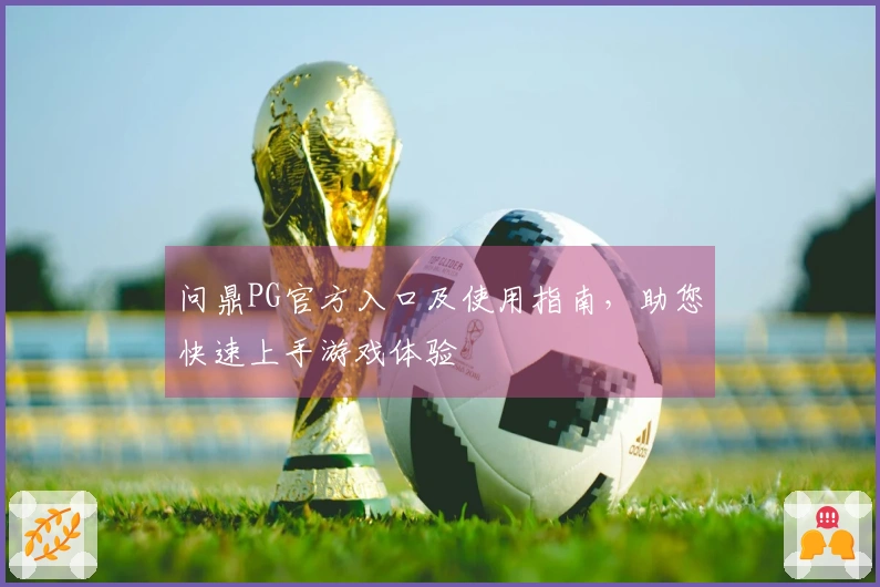 问鼎PG官方入口及使用指南，助您快速上手游戏体验