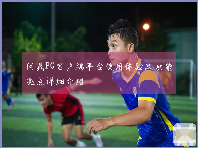 问鼎PG客户端平台使用体验及功能亮点详细介绍