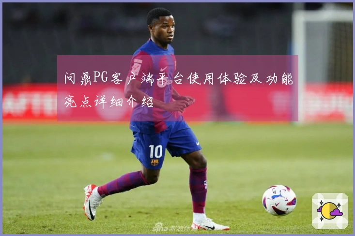 问鼎PG客户端平台使用体验及功能亮点详细介绍
