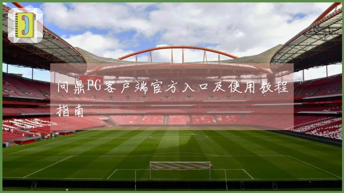 问鼎PG客户端官方入口及使用教程指南