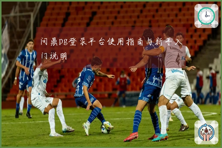 问鼎pg登录平台使用指南与新手入门说明