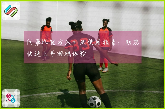 问鼎PG官方入口及使用指南，助您快速上手游戏体验