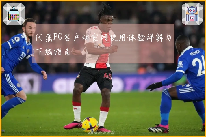 问鼎PG客户端官网使用体验详解与下载指南